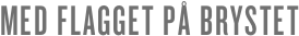MED FLAGGET PÅ BRYSTET
