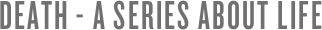 DEATH - A SERIES ABOUT